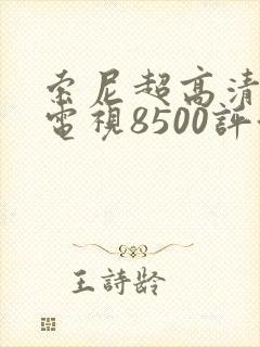索尼超高清4k电视8500评测