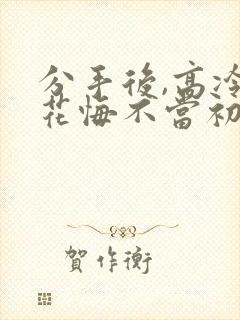 分手后,高冷校花悔不当初短剧