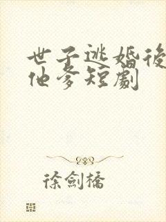世子逃婚后嫁给他爹短剧