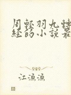 周轻羽九转不灭经的小说最新章节