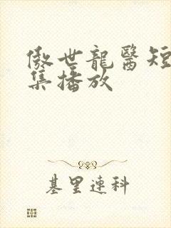 傲世龙医短剧全集播放