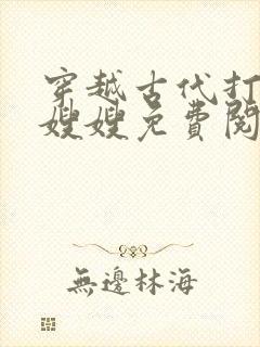 穿越古代打猎养嫂嫂免费阅读