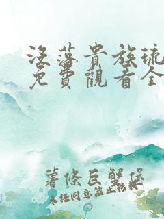 没落贵族琉璃川免费观看全集完整版