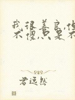 我很善良,但我不傻,只是不想去计较