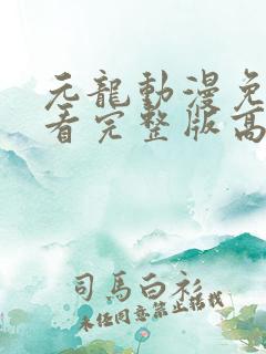 元龙动漫免费观看完整版高清
