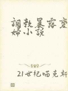 调教暴露变态艳妇小说