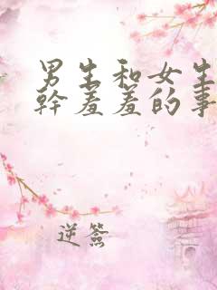 男生和女生一起干羞羞的事