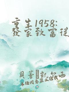 重生1958:发家致富从南锣鼓巷开始畅听