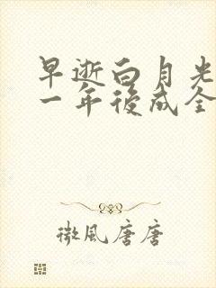 早逝白月光穿十一年后成全家短剧