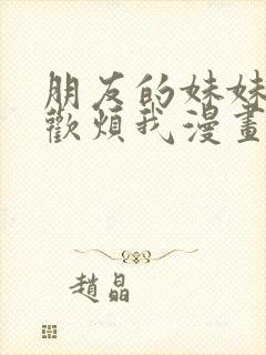 朋友的妹妹只喜欢烦我漫画在线观看