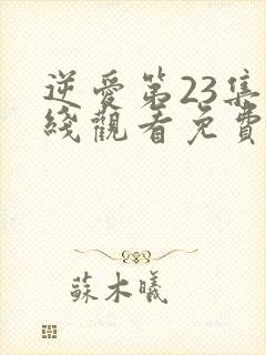 逆爱第23集在线观看免费播放