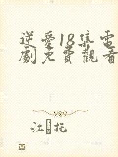 逆爱18集电视剧免费观看