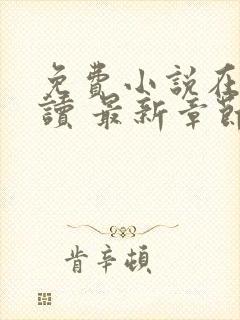 免费小说在线阅读 最新章节 无弹窗