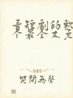 看短剧的软件哪个最全又免费