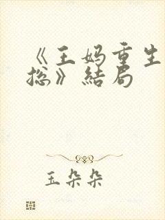 《王妈重生在霸总》结局