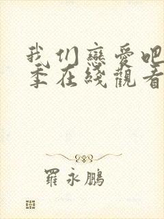 我们恋爱吧第8季在线观看免费综艺全集