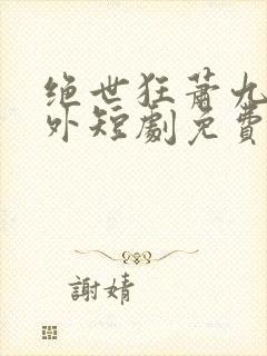 绝世狂萧九天之外短剧免费观看31