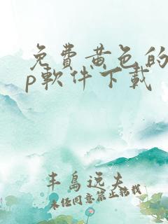 免费黄色的app软件下载