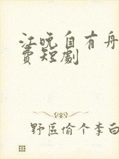 江晚自有舟渡免费短剧