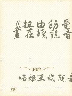 《扭曲的爱》漫画在线观看免费