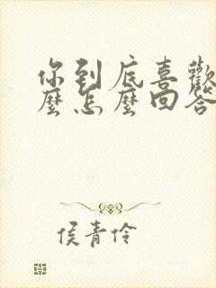 你到底喜欢我什么怎么回答女生