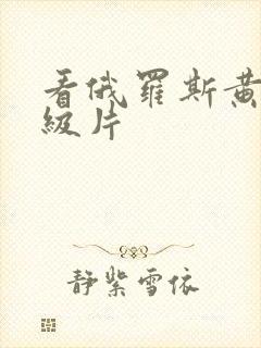 看俄罗斯黄色一级片