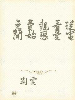 免费观看从结婚开始恋爱电视剧全集