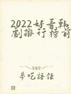 2022好看韩剧排行榜前十名