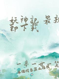 妖神记 最新章节下载