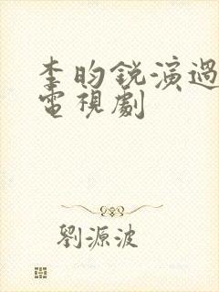 李昀锐演过哪些电视剧