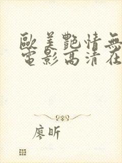 欧美艳情无删减电影高清在线