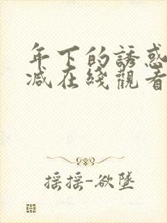 年下的诱惑未删减在线观看