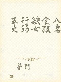 五行缺金八字喜火的女孩名字