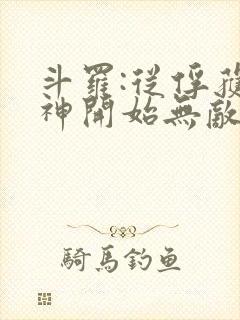 斗罗:从俘获女神开始无敌洛羽下载