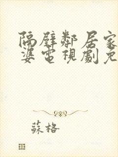 隔壁邻居家的老婆电视剧免费观看