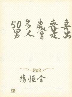 50多岁丧妻的男人会走出来吗