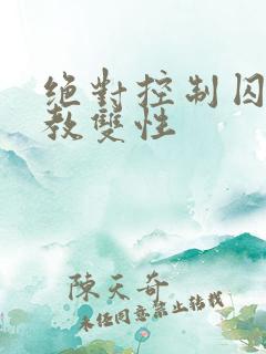 绝对控制囚禁调教双性