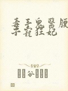 毒手鬼医腹黑世子宠狂妃