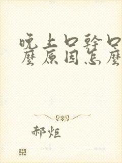 晚上口干口苦什么原因怎么治疗