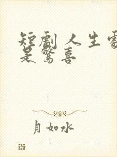 短剧 人生处处是惊喜