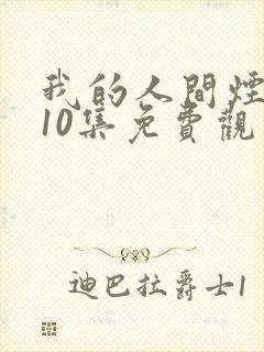 我的人间烟火第10集免费观看