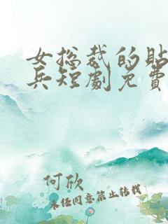 女总裁的贴身强兵短剧免费观看