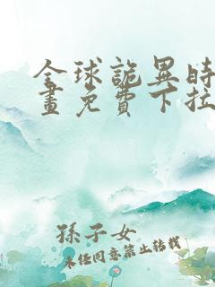 全球诡异时代漫画免费下拉式六漫画