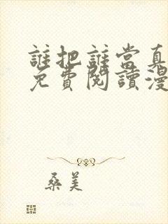 谁把谁当真漫画免费阅读漫画