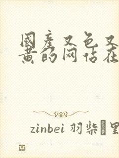 国产又色又爽又黄的网站在线