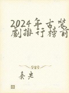 2024年古装剧排行榜前十名