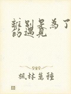 离别是为了更好的遇见