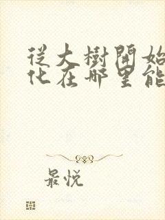 从大树开始的进化在哪里能看