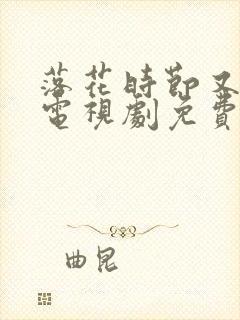 落花时节又逢君电视剧免费观看完整