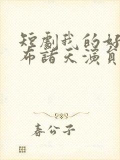 短剧我的好友遍布诸天演员表